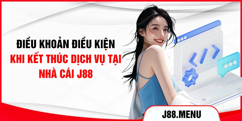 Điều khoản điều kiện khi kết thúc dịch vụ tại nhà cái J88