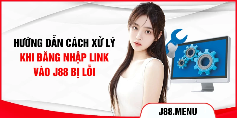 Hướng dẫn cách xử lý khi đăng nhập link vào J88 bị lỗi