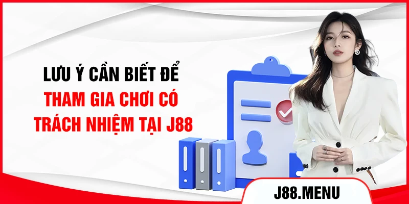 Lưu ý cần biết để tham gia chơi có trách nhiệm tại J88