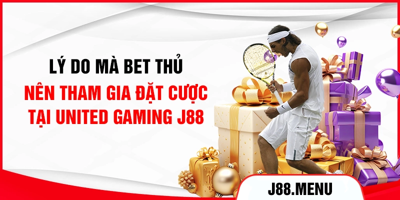 Lý do mà bet thủ nên tham gia đặt cược tại United Gaming J88