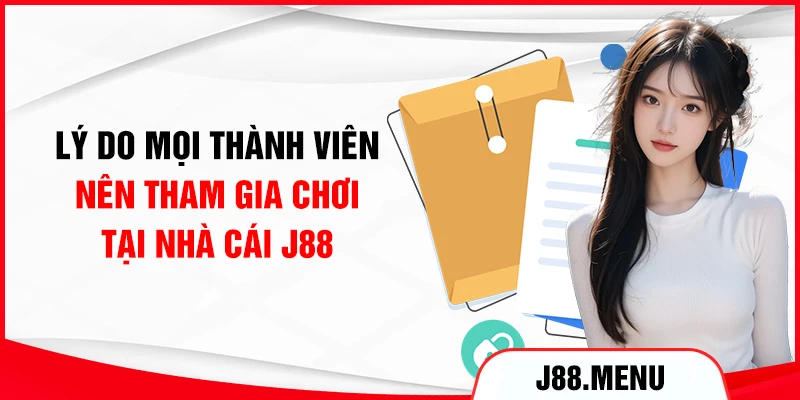 Lý do mọi thành viên nên tham gia chơi tại nhà cái J88