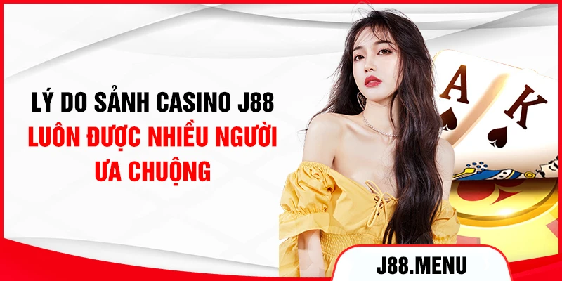 Lý do sảnh casino J88 luôn được nhiều người ưa chuộng