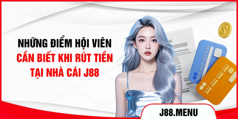 Những điểm hội viên cần biết khi rút tiền tại nhà cái J88