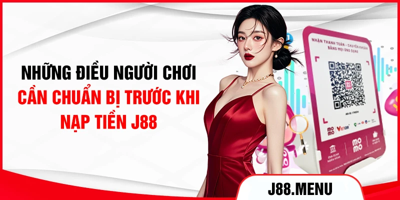 Những điều người chơi cần chuẩn bị trước khi nạp tiền J88