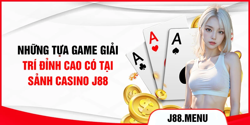 Những tựa game giải trí đỉnh cao có tại sảnh casino J88