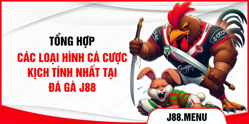 Tổng hợp các loại hình cá cược kịch tính nhất tại đá gà J88
