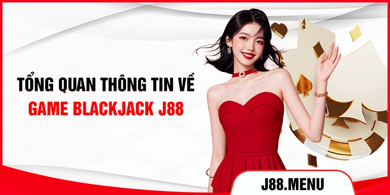 Tổng quan thông tin về game Blackjack J88