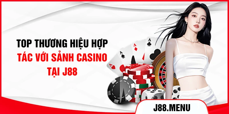 Top thương hiệu hợp tác với sảnh casino tại J88