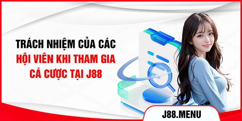 Trách nhiệm của các hội viên khi tham gia cá cược tại J88