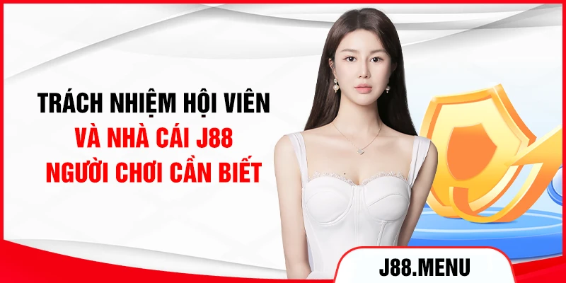 Trách nhiệm hội viên và nhà cái J88 người chơi cần biết