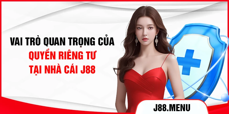 Vai trò quan trọng của quyền riêng tư tại nhà cái J88