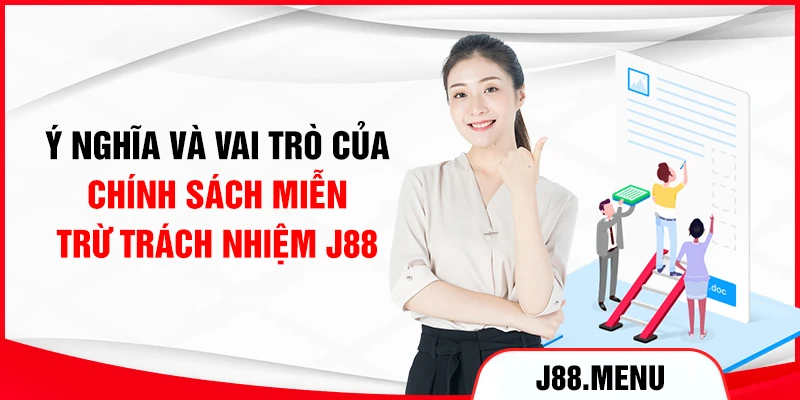 Ý nghĩa và vai trò của chính sách miễn trừ trách nhiệm J88