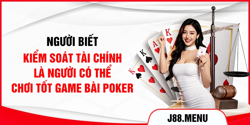 Người biết kiểm soát tài chính là người có thể chơi tốt game bài Poker