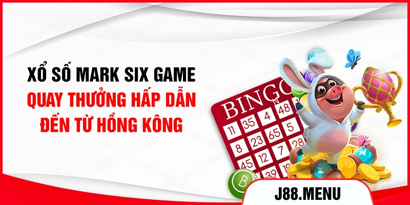 Xổ Số Mark Six - Game Quay Thưởng Hấp Dẫn Đến Từ Hồng Kông