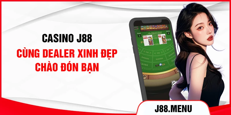 Casino J88 cùng Dealer xinh đẹp chào đón bạn
