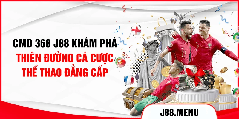 CMD 368 J88 - Khám Phá Thiên Đường Cá Cược Thể Thao Đẳng Cấp