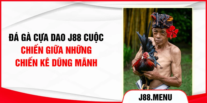 Đá Gà Cựa Dao J88 - Cuộc Chiến Giữa Những Chiến Kê Dũng Mãnh