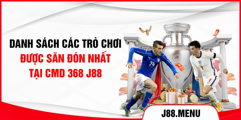 Danh sách các trò chơi được săn đón nhất tại CMD 368 J88