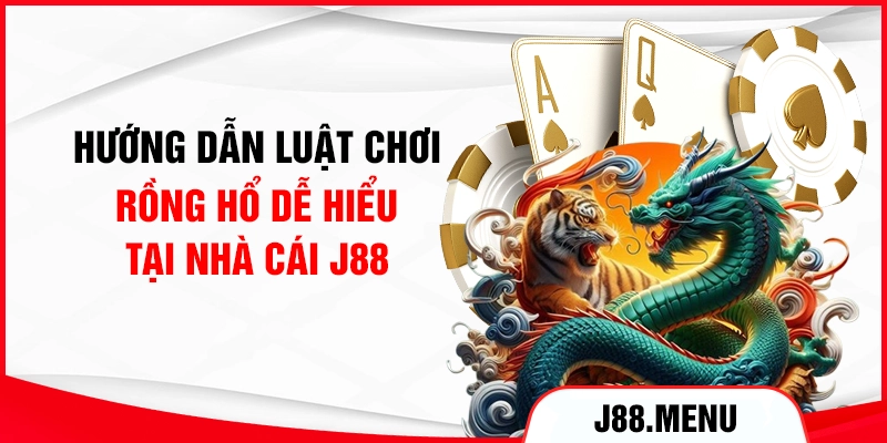 Hướng dẫn luật chơi Rồng hổ dễ hiểu tại nhà cái J88