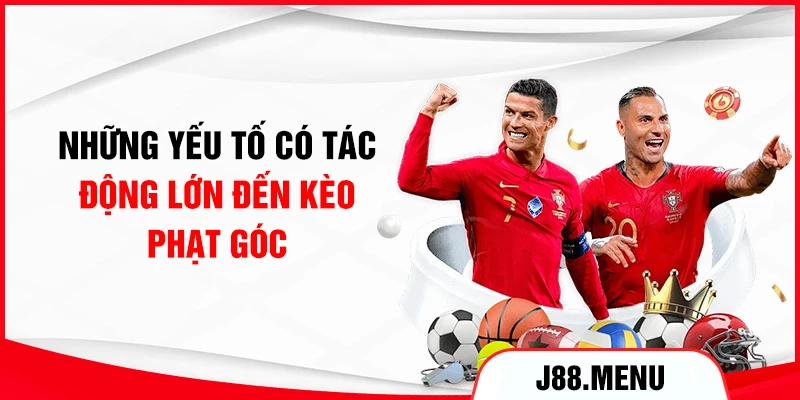 Những yếu tố có tác động lớn đến kèo phạt góc