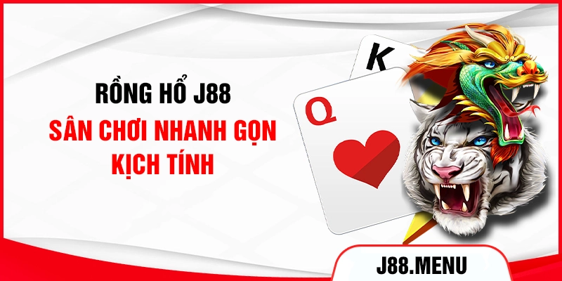Rồng Hổ J88 – Sân Chơi Nhanh, Gọn, Kịch Tính