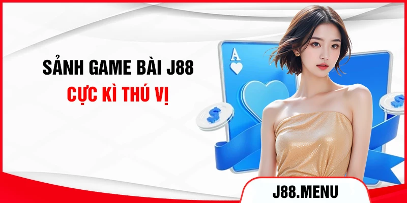 Sảnh game bài J88 cực kì thú vị
